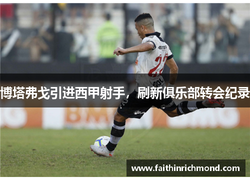博塔弗戈引进西甲射手，刷新俱乐部转会纪录